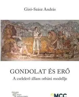 Politológia Gondolat és erő. A cselekvő állam orbáni modellje - András Giró-Szász