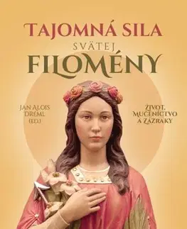 Kresťanstvo Tajomná sila svätej Filomény - Jan Alois Dreml