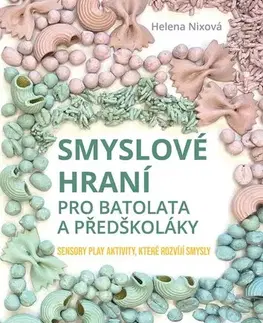 Výchova, cvičenie a hry s deťmi Smyslové hraní pro batolata a předškoláky - Helena Nixová