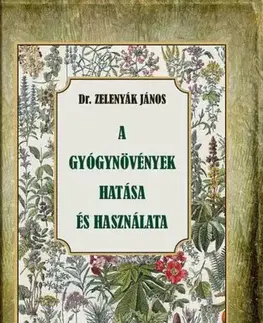 Prírodná lekáreň, bylinky A gyógynövények hatása és felhasználása - János Zelenyák