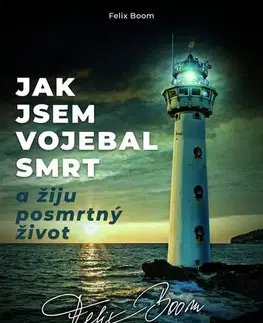 Sci-fi a fantasy Jak jsem vojebal svou smrt a žiju posmrtný život - Felix Boom