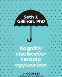 Psychiatria a psychológia Kognitív viselkedésterápia egyszerűen - 10 módszer a szorongás, depresszió, düh, pánik és az aggódás kezelésére - Seth J. Gillihan