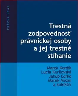 Trestné právo Trestná zodpovednosť právnickej osoby a jej trestné stíhanie - Marek Kordík,Kolektív autorov,Lucia Kurilovská