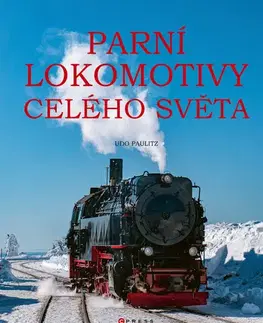 Auto, moto Parní lokomotivy celého světa - Udo Paulitz