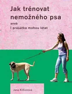 Psy, kynológia Jak trénovat nemožného psa - Jane Kilionová