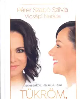 Motivačná literatúra - ostatné Tükröm, tükröm.- Szembenézni. Felállni. Élni. - Szilvia Péterszabó,Natália Vicsápi