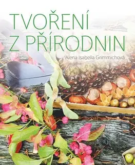 Hobby - ostatné Tvoření z přírodnin - Alena Isabella Grimmich