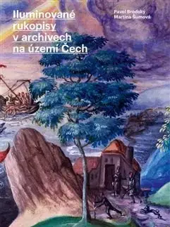 Slovenské a české dejiny Iluminované rukopisy v archivech na území Čech - Martina Šumová,Pavel Brodský