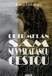 Biografie - ostatné Petr Melan - Sám nevyšlapanou cestou - Karel Žižkovksý