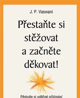 Duchovný rozvoj Přestaňte si stěžovat a začněte děkovat! - J. P. Vaswani