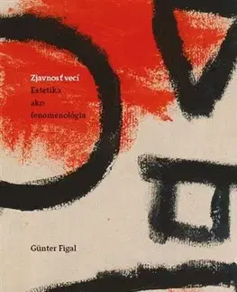 Filozofia Zjavnosť vecí. Estetika ako fenomenológia - Figal Günter