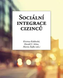 Sociológia, etnológia Sociální integrace cizinců - Harald C. Scheu,Kristina Koldinská