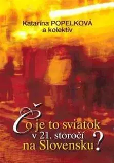 Sociológia, etnológia Čo je to sviatok v 21. storočí na Slovensku? - Katarína Popelková