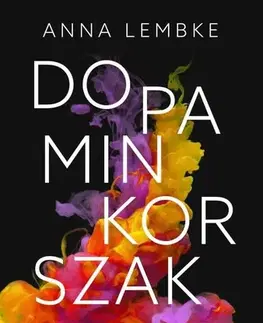 Psychológia, etika Dopaminkorszak – Hogyan találjunk egyensúlyt a függőségekre épülő világban - Anna Lembke,István Bujdosó
