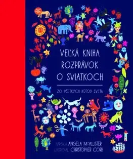 Rozprávky Veľká kniha rozprávok o sviatkoch zo všetkých kútov sveta - Angela McAllister,Klára Kruteková