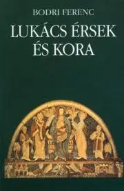 Náboženstvo - ostatné Lukács érsek és kora - Ferenc Bodri