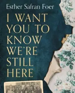 Literatúra I Want You To Know We’re Still Here - Esther Safran Foer