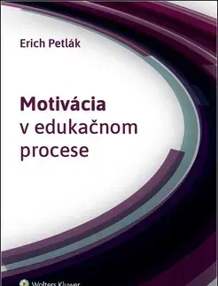 Pedagogika, vzdelávanie, vyučovanie Motivácia v edukačnom procese - Erich Petlák