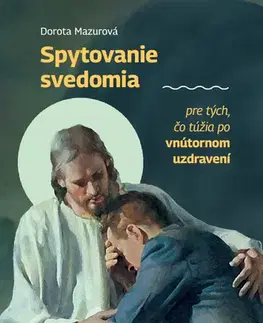 Kresťanstvo Spytovanie svedomia pre tých, čo túžia po vnútornom uzdravení - Dorota Mazurová