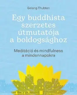Buddhizmus Egy buddhista szerzetes útmutatója a boldogsághoz - Gelong Thubten