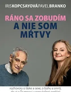 Fejtóny, rozhovory, reportáže Ráno sa zobudím a nie som mŕtvy - Iris Kopcsayová,Pavel Branko