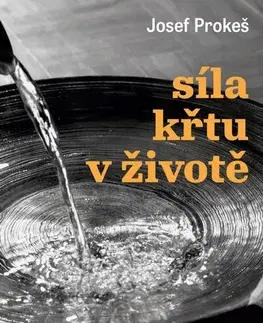 Kresťanstvo Síla křtu v životě - Josef Prokeš