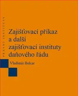 Právo ČR Zajišťovací příkaz a další zajišťovací instituty daňového řádu - Vladimír Balcar