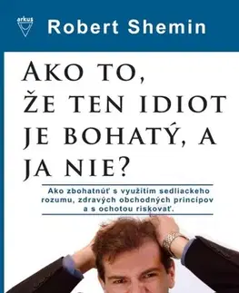 Biznis a kariéra Ako to, že ten idiot je bohatý, a ja nie? - Robert Shemin