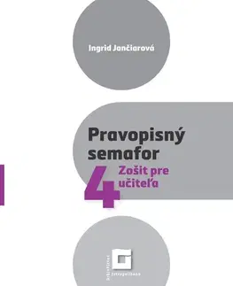 Slovenský jazyk Pravopisný semafor 4 - Zošit pre učiteľa - Ingrid Jančiarová