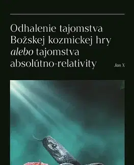 Duchovný rozvoj Odhalenie tajomstva Božskej kozmickej hry alebo tajomstva absolútno-relativity - Jan X