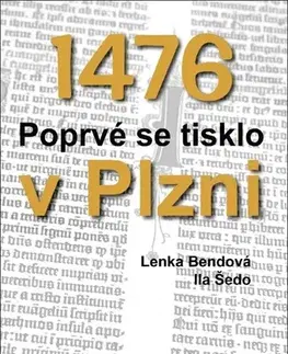 Slovenské a české dejiny 1476 - Poprvé se tisklo v Plzni - Lenka Bendová,Ila Šedo