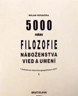 Filozofia 5000 rokov Filozofie náboženstva vied a umení - Milan Kovačka