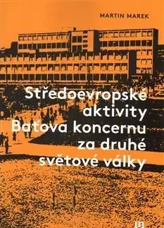 Druhá svetová vojna Středoevropské aktivity Baťova koncernu za druhé světové války - Martin Marek