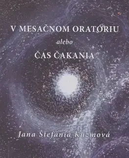 Slovenská poézia V mesačnom oratóriu alebo Čas čakania - Jana Štefánia Kuzmová