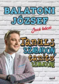 Odborná a náučná literatúra - ostatné Tanulj szabadon, taníts szabadon! - József Balatoni