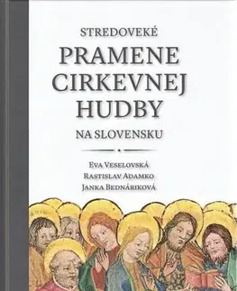 Slovenské a české dejiny Stredoveké pramene cirkevnej hudby na Slovensku - Eva Veselovská,Rastislav Adamko,Janka Bednáriková