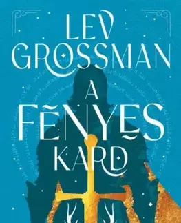 Sci-fi a fantasy A fényes kard - Lev Grossman