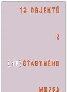 Slovenské a české dejiny 13 objektů z (ne)šťastného muzea - Tereza Arndt,Čeněk Pýcha,Bohumil Melichar