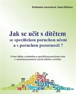 Učebnice - ostatné Jak se učit s dítětem se specifickou poruchou učení a s poruchou pozornosti? - Drahomíra Jucovičová