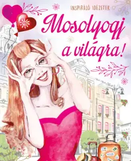 Citáty, výroky, aforizmy, príslovia, porekadlá Mosolyogj a világra! - Inspiráló idézetek