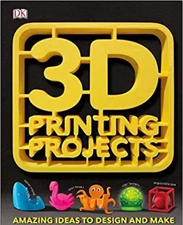 Veda, technika, elektrotechnika 3D Printing Projects - Kolektív autorov