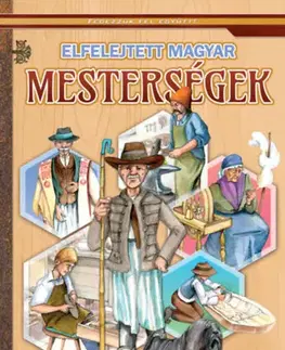 Encyklopédie pre deti a mládež - ostatné Elfelejtett magyar mesterségek - Képes ismeretterjesztés gyerekeknek