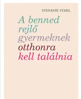 Psychológia, etika A benned rejlő gyermeknek otthonra kell találnia - Stefanie Stahl