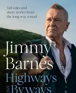 Biografie - Životopisy Highways and Byways: Tall tales and short stories from the long way round from Australian rock legend & bestselling author of WORKING CLASS BOY, WORKING CLASS MAN & KILLING TIME - Jimmy Barnes