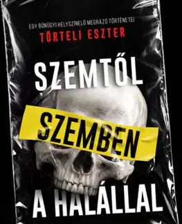 Fejtóny, rozhovory, reportáže Szemtől szemben a halállal - Egy bűnügyi helyszínelő megrázó történetei - Törteli Eszter