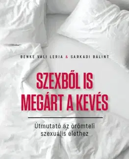 Sex a erotika Szexből is megárt a kevés - Útmutató az örömteli szexuális élethez - Benke Vali Leria,Sarkadi Bálint