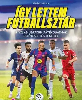 Pre deti a mládež - ostatné Így lettem futballsztár 3. - A világ legjobb játékosainak ifjúkori történetei - Attila Fűrész