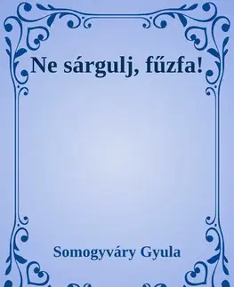 Svetová beletria Ne sárgulj, fűzfa! - Gyula Somogyváry