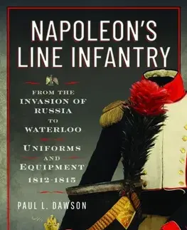 História Napoleon’s Line Infantry – From the Invasion of Russia to Waterloo - Paul L Dawson