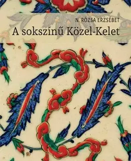 Politológia A sokszínű Közel-Kelet - Erzsébet N. Rózsa